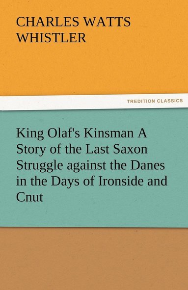 bokomslag King Olaf's Kinsman A Story of the Last Saxon Struggle against the Danes in the Days of Ironside and Cnut