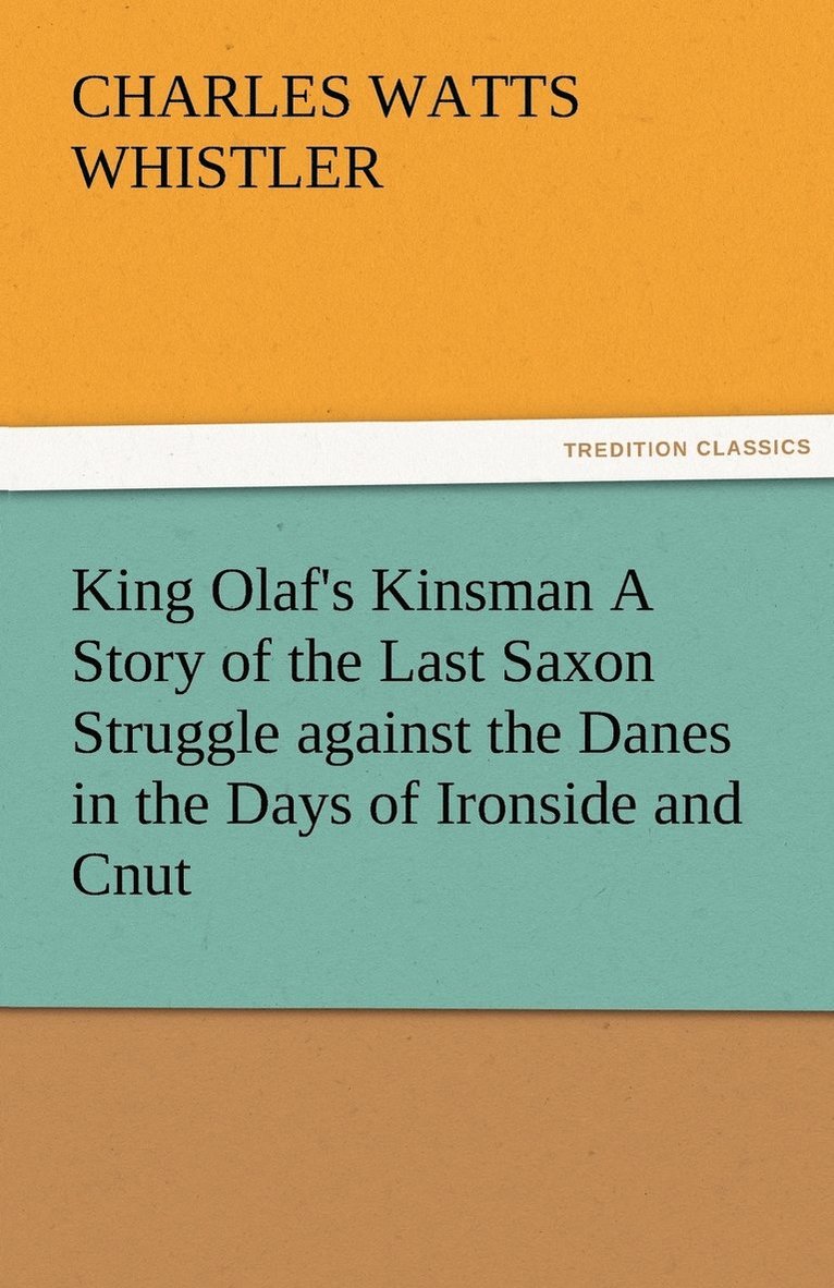 Charles W (Charles Watts) Whistler, Charles W. (Charles Watts) Whistler - King Olaf's Kinsman A Story of the Last Saxon Struggle against the Danes in the Days of Ironside and Cnut, Häftad