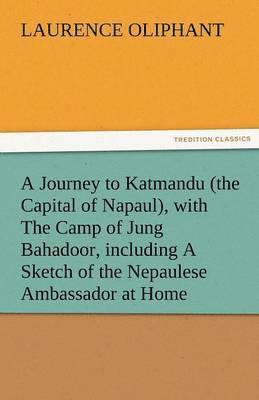 bokomslag A Journey to Katmandu (the Capital of Napaul), with the Camp of Jung Bahadoor, Including a Sketch of the Nepaulese Ambassador at Home