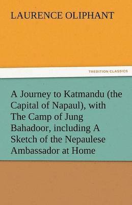 Laurence Oliphant - Journey to Katmandu (the Capital of Napaul), with the Camp of Jung Bahadoor, Including a Sketch of the Nepaulese Ambassador at Home, Häftad