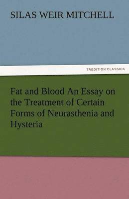 Silas Weir Mitchell, S. Weir (Silas Weir) Mitchell - Fat and Blood an Essay on the Treatment of Certain Forms of Neurasthenia and Hysteria, Häftad