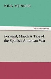 bokomslag Forward, March a Tale of the Spanish-American War