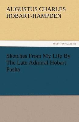Augustus Charles Hobart-Hampden - Sketches from My Life by the Late Admiral Hobart Pasha, Häftad