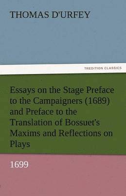 Thomas D'Urfey - Essays on the Stage Preface to the Campaigners (1689) and Preface to the Translation of Bossuet's Maxims and Reflections on Plays (1699), Häftad