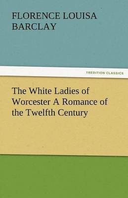 bokomslag White Ladies of Worcester a Romance of the Twelfth Century