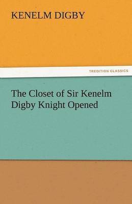 Closet of Sir Kenelm Digby Knight Opened