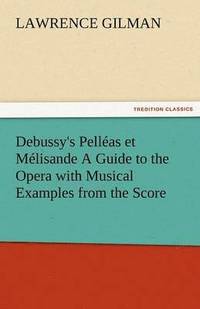 bokomslag Debussy's Pelleas Et Melisande a Guide to the Opera with Musical Examples from the Score