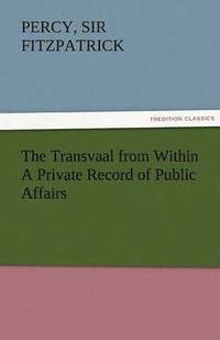 bokomslag The Transvaal from Within a Private Record of Public Affairs