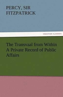 Transvaal from Within a Private Record of Public Affairs