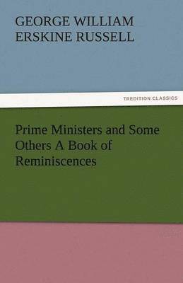 George William Erskine Russell - Prime Ministers and Some Others a Book of Reminiscences, Häftad