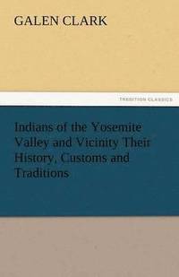 bokomslag Indians of the Yosemite Valley and Vicinity Their History, Customs and Traditions