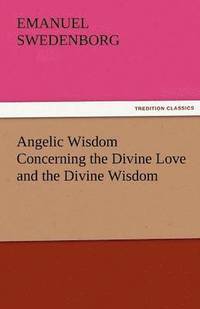 bokomslag Angelic Wisdom Concerning the Divine Love and the Divine Wisdom
