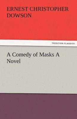 Ernest Christopher Dowson - Comedy of Masks a Novel, Häftad