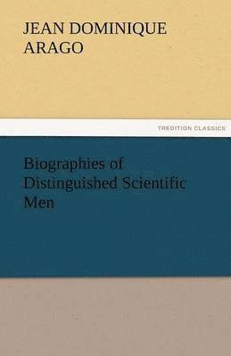 Francois Arago, Francois (Jean Dominique) Arago - Biographies of Distinguished Scientific Men, Häftad