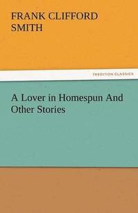 bokomslag A Lover in Homespun and Other Stories