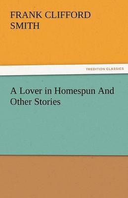 A Lover in Homespun and Other Stories 1