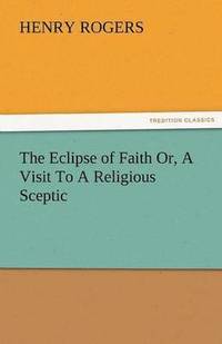 bokomslag The Eclipse of Faith Or, a Visit to a Religious Sceptic