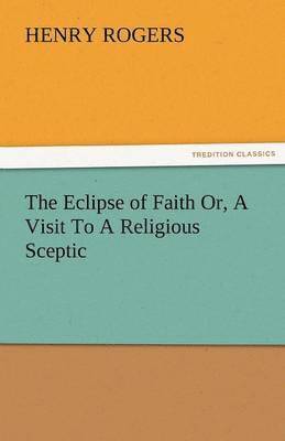 bokomslag The Eclipse of Faith Or, a Visit to a Religious Sceptic