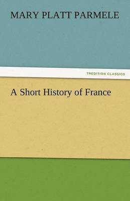 Mary Platt Parmele - Short History of France, Häftad