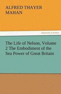 bokomslag Life of Nelson, Volume 2 the Embodiment of the Sea Power of Great Britain