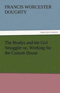bokomslag Bradys and the Girl Smuggler Or, Working for the Custom House
