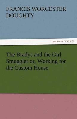 The Bradys and the Girl Smuggler Or, Working for the Custom House 1