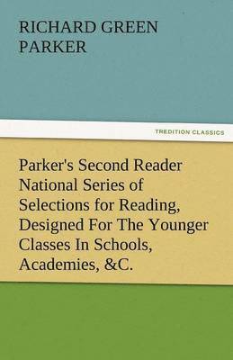 Richard Green Parker - Parker's Second Reader National Series of Selections for Reading, Designed for the Younger Classes in Schools, Academies, &C., Häftad