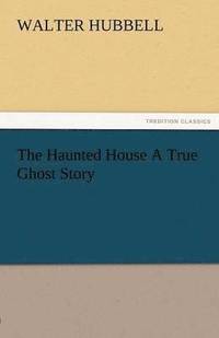 bokomslag The Haunted House a True Ghost Story