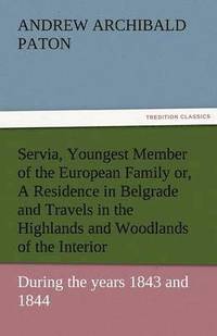 bokomslag Servia, Youngest Member of the European Family Or, a Residence in Belgrade and Travels in the Highlands and Woodlands of the Interior, During the Year