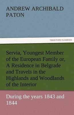 bokomslag Servia, Youngest Member of the European Family Or, a Residence in Belgrade and Travels in the Highlands and Woodlands of the Interior, During the Year