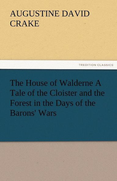 bokomslag The House of Walderne A Tale of the Cloister and the Forest in the Days of the Barons' Wars