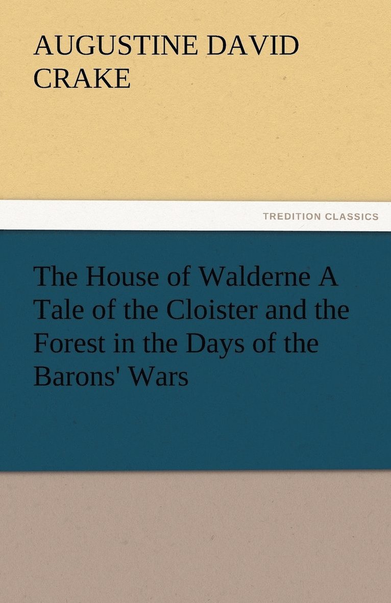 The House of Walderne A Tale of the Cloister and the Forest in the Days of the Barons' Wars 1