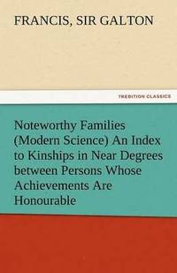 bokomslag Noteworthy Families (Modern Science) an Index to Kinships in Near Degrees Between Persons Whose Achievements Are Honourable, and Have Been Publicly Re