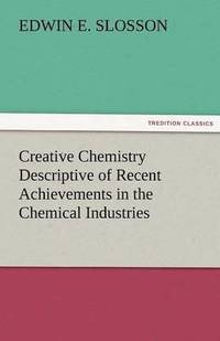 bokomslag Creative Chemistry Descriptive of Recent Achievements in the Chemical Industries