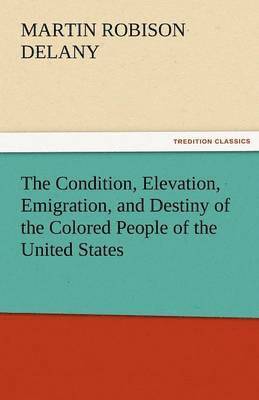 Condition, Elevation, Emigration, and Destiny of the Colored People of the United States