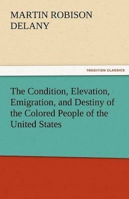 The Condition, Elevation, Emigration, and Destiny of the Colored People of the United States 1