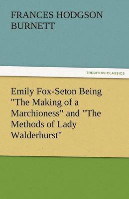 bokomslag Emily Fox-Seton Being the Making of a Marchioness and the Methods of Lady Walderhurst