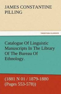 bokomslag Catalogue of Linguistic Manuscripts in the Library of the Bureau of Ethnology. (1881 N 01 / 1879-1880 (Pages 553-578))