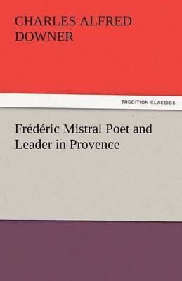 Frederic Mistral Poet and Leader in Provence