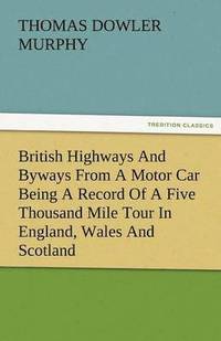 bokomslag British Highways and Byways from a Motor Car Being a Record of a Five Thousand Mile Tour in England, Wales and Scotland