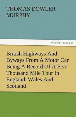 bokomslag British Highways and Byways from a Motor Car Being a Record of a Five Thousand Mile Tour in England, Wales and Scotland