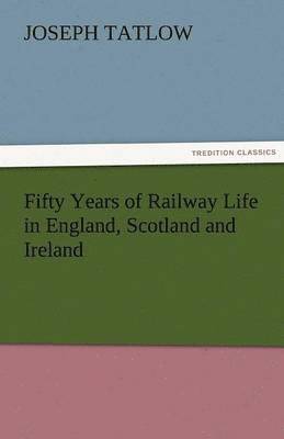 bokomslag Fifty Years of Railway Life in England, Scotland and Ireland