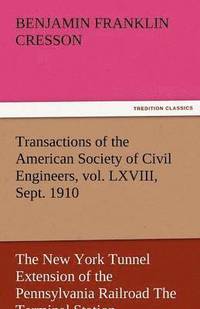 bokomslag Transactions of the American Society of Civil Engineers, Vol. LXVIII, Sept. 1910 the New York Tunnel Extension of the Pennsylvania Railroad the Termin