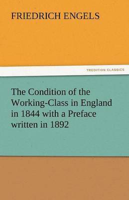 The Condition of the Working-Class in England in 1844 with a Preface Written in 1892 1