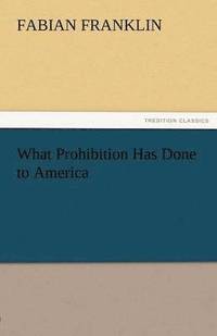 bokomslag What Prohibition Has Done to America