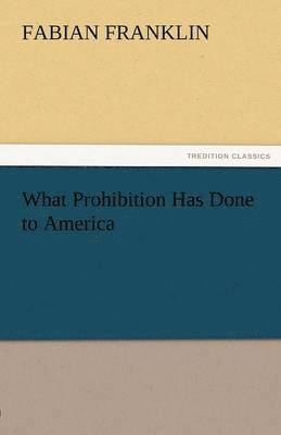 What Prohibition Has Done to America