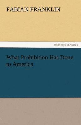 What Prohibition Has Done to America 1