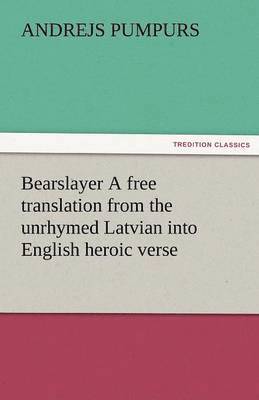 bokomslag Bearslayer a Free Translation from the Unrhymed Latvian Into English Heroic Verse