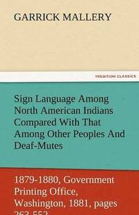bokomslag Sign Language Among North American Indians Compared with That Among Other Peoples and Deaf-Mutes First Annual Report of the Bureau of Ethnology to the