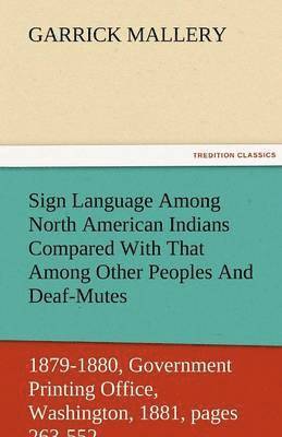 Sign Language Among North American Indians Compared with That Among Other Peoples and Deaf-Mutes First Annual Report of the Bureau of Ethnology to the 1